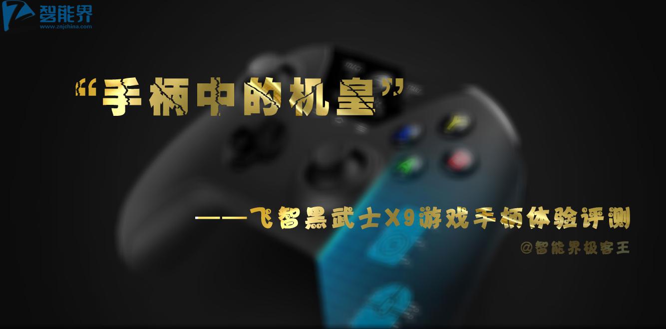 “手柄中的機(jī)皇”——飛智黑武士X9游戲手柄體驗(yàn)評(píng)測(cè)